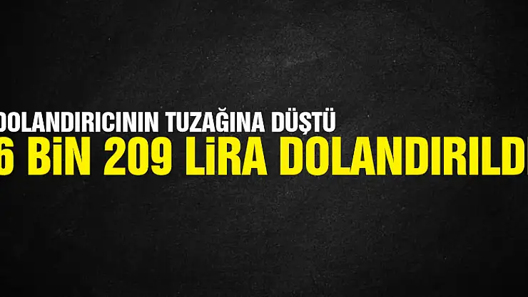 Telefonla arayan dolandırıcının tuzağına düşerek 6 bin 209 lira dolandırıldı