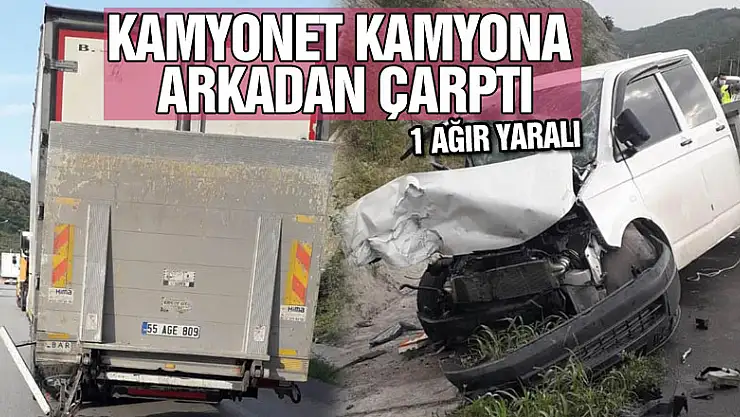 Samsun'da kamyonet kamyona arkadan çarptı: 1 ağır yaralı
