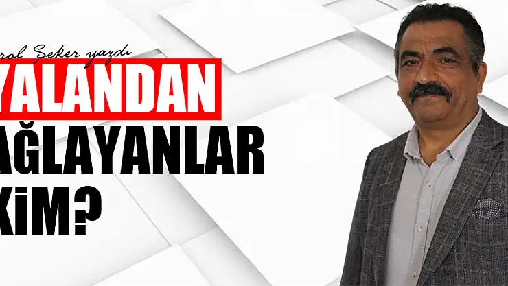 YALANDAN AĞLAYANLAR KİM?