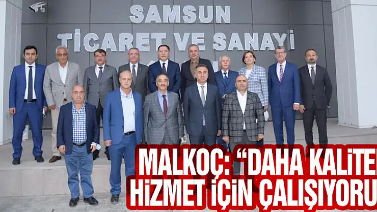 Malkoç: 'Daha kaliteli hizmet için çalışıyoruz'
