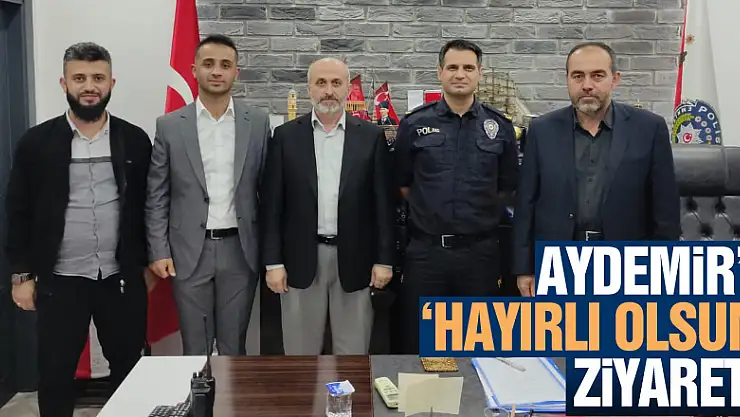 Aydemir'e 'hayırlı olsun' ziyareti!