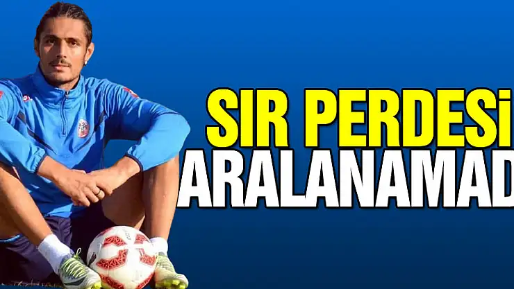 Sır perdesi aralanamadı