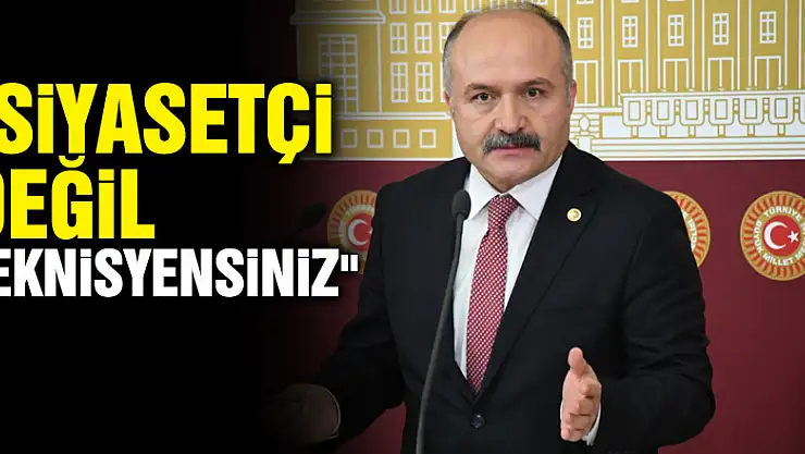 'Siyasetçi değil teknisyensiniz'
