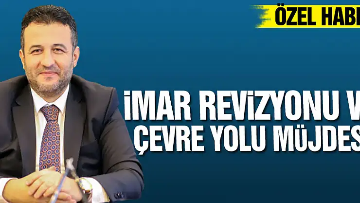 İmar Revizyonu ve Çevre Yolu Müjdesi!