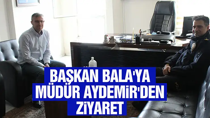 Başkan Bala'ya Müdür Aydemir'den Ziyaret