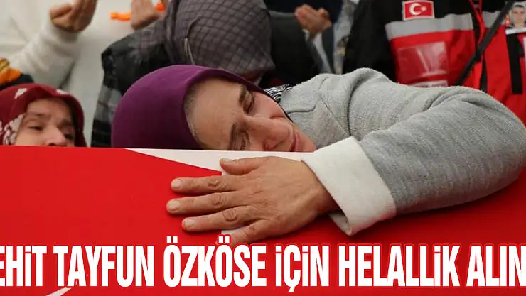 Suriye şehidi Tayfun Özköse için helallik alındı
