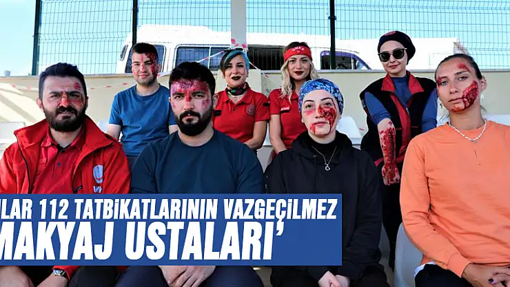 Onlar 112 tatbikatlarının vazgeçilmez 'makyaj ustaları