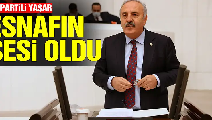 İYİ PARTİLİ YAŞAR TBMM'DE ESNAFINSESİ OLDU