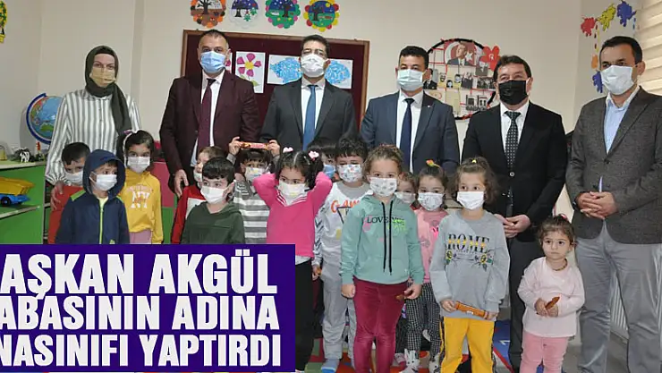 BAŞKAN AKGÜL BABASININ ADINA ANASINIFI YAPTIRDI