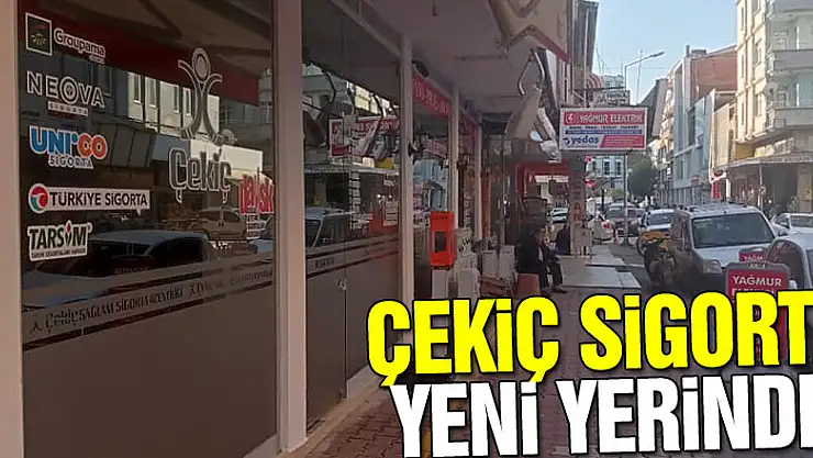 ÇEKİÇ SİGORTA YENİ YERİNDE