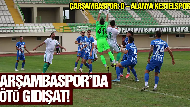 Çarşambaspor'da kötü gidişat! Çarşambaspor: 0 – Alanya Kestelspor : 1