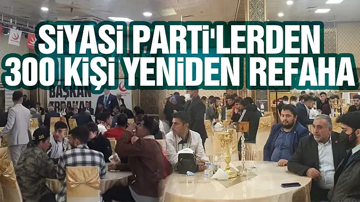 SİYASİ PARTİ'LERDEN 300 KİŞİ YENİDEN REFAHA