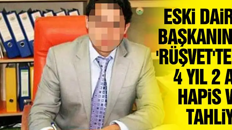 Eski daire başkanına 'rüşvet'ten 4 yıl 2 ay hapis ve tahliye