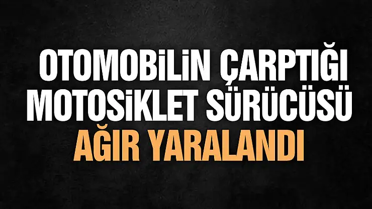 Otomobilin çarptığı motosiklet sürücüsü ağır yaralandı