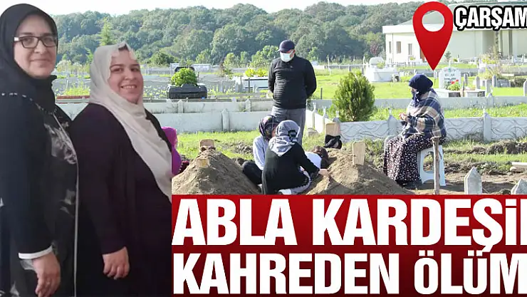 Abla kardeşin kahreden ölümü