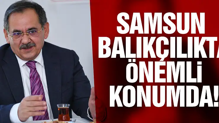 Samsun balıkçılıkta önemli konumda!