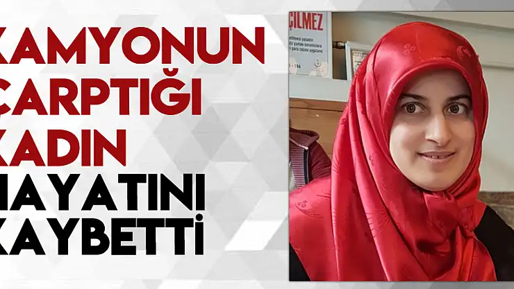 Samsun'da kamyonun çarptığı kadın hayatını kaybetti