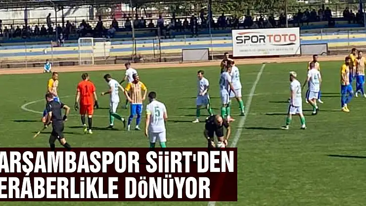 ÇARŞAMBASPOR SİİRT'DEN BERABERLİKLE DÖNÜYOR