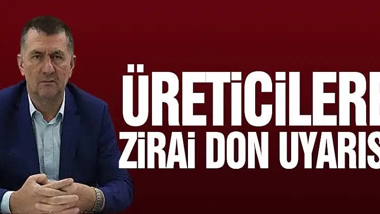 ÜRETİCİLERE ZİRAİ DON UYARISI