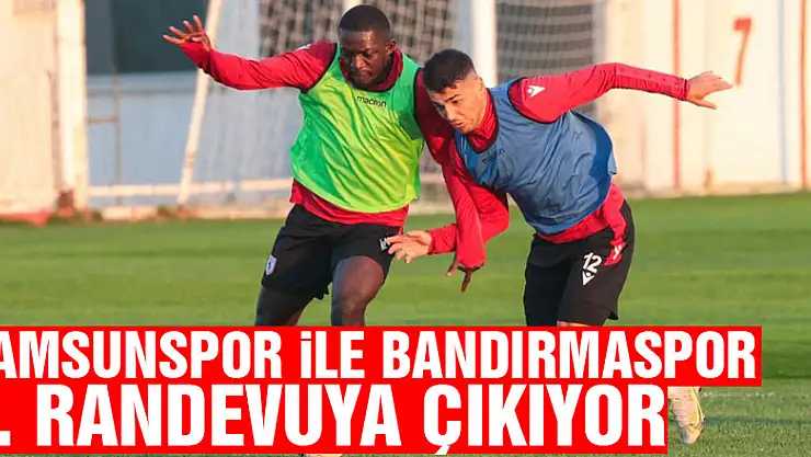 Samsunspor ile Bandırmaspor 9. randevuya çıkıyor