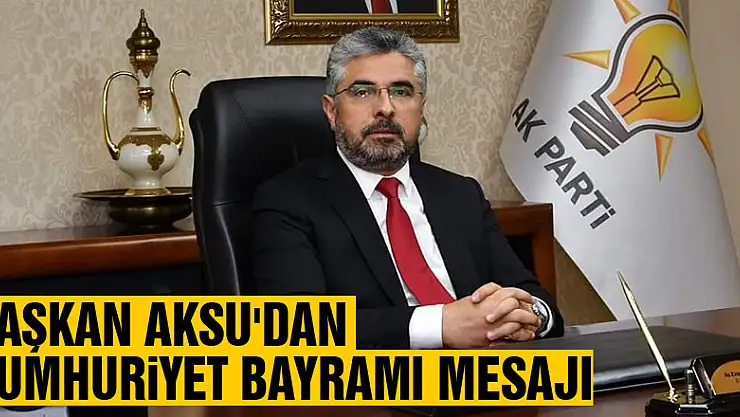 Başkan Aksu'dan Cumhuriyet Bayramı Mesajı