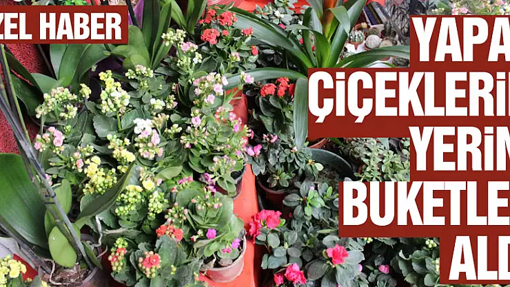 YAPAY ÇİÇEKLERİN YERİNİ BUKETLER ALDI