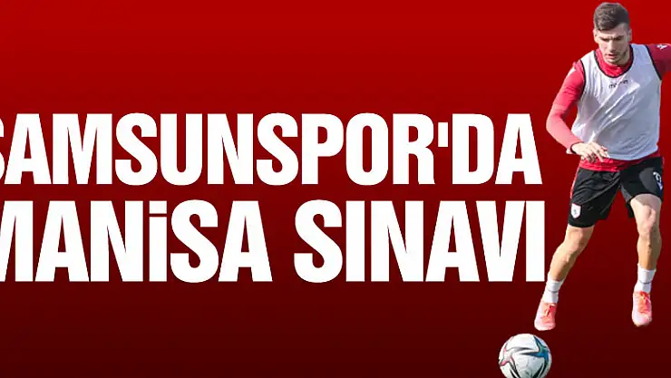 SAMSUNSPOR'DA MANİSA SINAVI