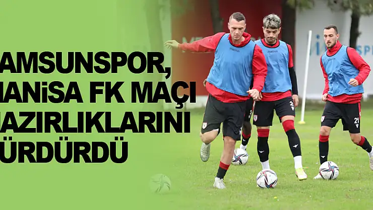 Samsunspor, Manisa FK maçı hazırlıklarını sürdürdü