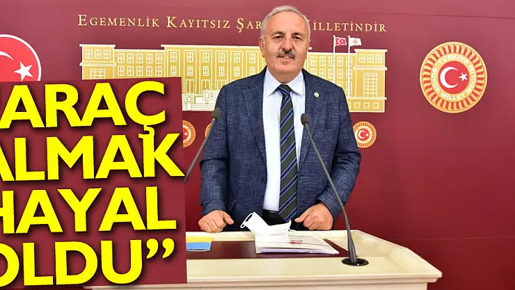 'Araç almak hayal oldu'