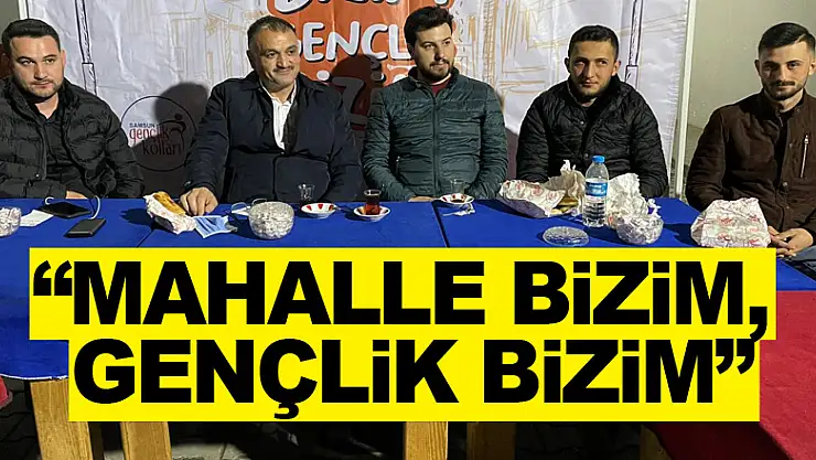 'MAHALLE BİZİM, GENÇLİK BİZİM'