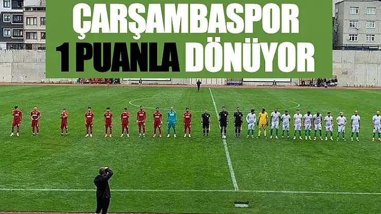 ÇARŞAMBASPOR 1 PUANLA DÖNÜYOR
