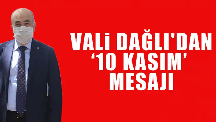 Vali Dağlı'dan '10 Kasım' mesajı