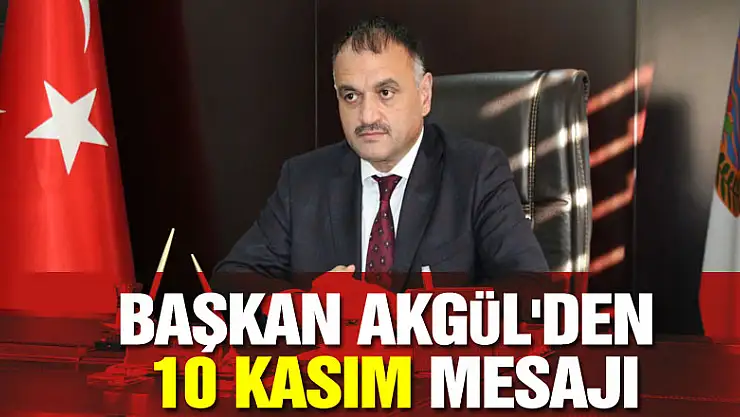 BAŞKAN AKGÜL'DEN 10 KASIM MESAJI