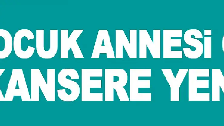 1 çocuk annesi öğretmen kansere yenik düştü