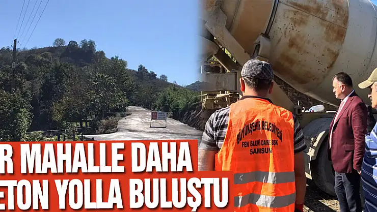 BİR MAHALLE DAHA BETON YOLLA BULUŞTU.