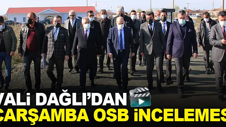 Vali Dağlı'dan Çarşamba OSB incelemesi