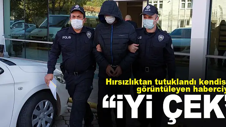 Tutuklanan hırsızlık zanlısından kendisini görüntüleyen haberciye: 'İyi çek'