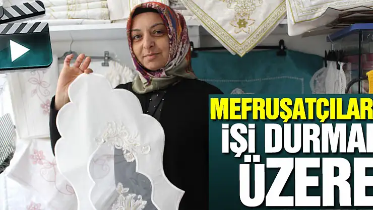 MEFRUŞATÇILARIN İŞİ DURMAK ÜZERE