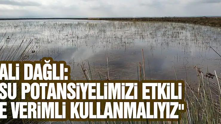 Vali Dağlı: 'Su potansiyelimizi etkili ve verimli kullanmalıyız'