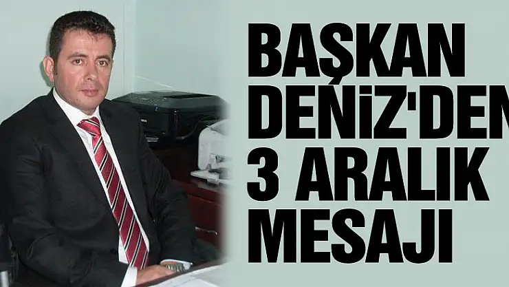 BAŞKAN DENİZ'DEN 3 ARALIK MESAJI