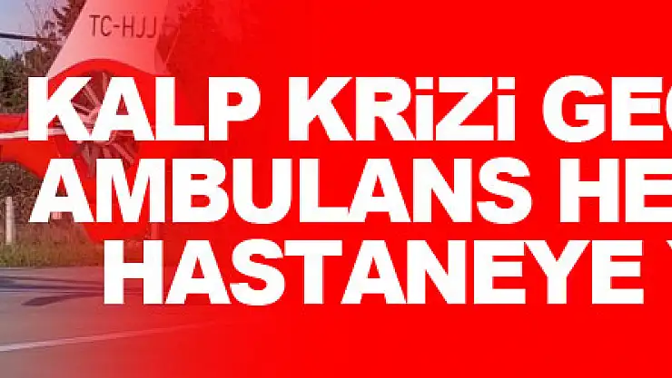 Şantiyede kalp krizi geçiren şahıs ambulans helikopterle hastaneye yetiştirildi