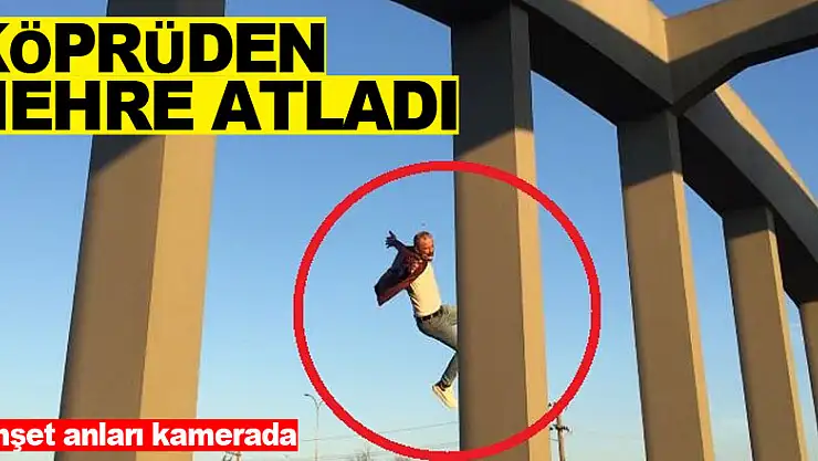 Köprüden nehre atlayan şahıs ölümden döndü: Dehşet anları kamerada