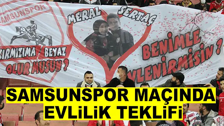 Samsunspor - Ankaragücü maçında evlilik teklifi