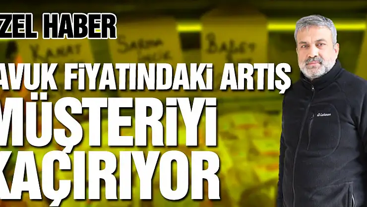 TAVUK FİYATINDAKİ ARTIŞ MÜŞTERİYİ KAÇIRIYOR