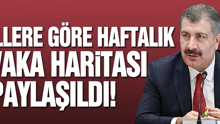 İllere göre haftalık vaka haritası paylaşıldı!