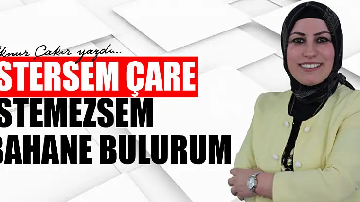 İstersem Çare İstemezsem Bahane Bulurum