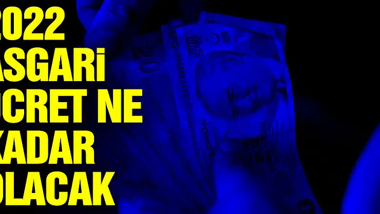 2022 Asgari ücret ne kadar olacak?