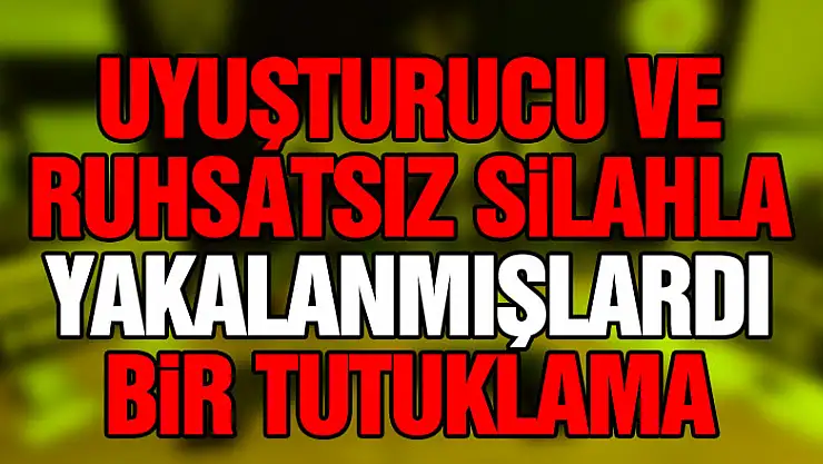 Uyuşturucu ve ruhsatsız silahla yakalanan şahıslardan biri tutuklandı