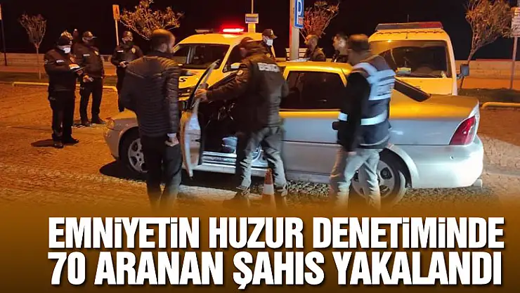 Emniyetin huzur denetiminde 70 aranan şahıs yakalandı