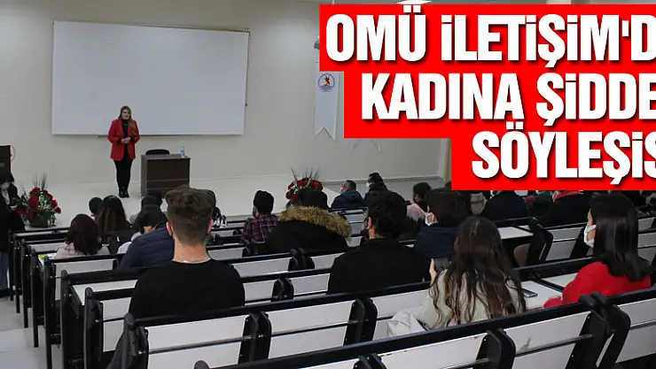 OMÜ İLETİŞİM'DE KADINA ŞİDDET SÖYLEŞİSİ